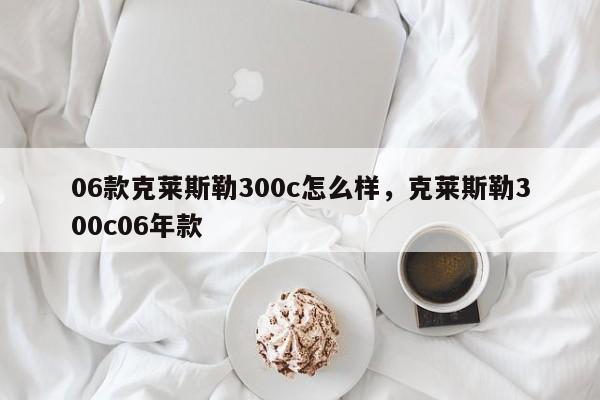 06款克莱斯勒300c怎么样，克莱斯勒300c06年款