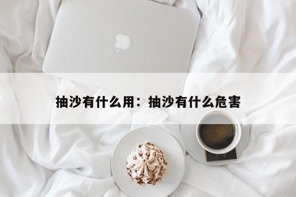 抽沙有什么用：抽沙有什么危害